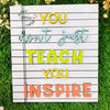 You don't just teach you inspire
