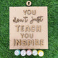 You don't just teach you inspire